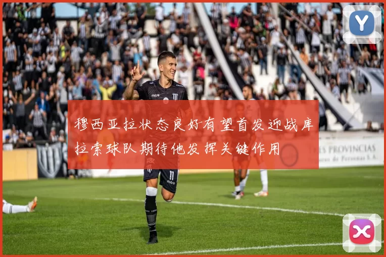 穆西亚拉状态良好有望首发迎战库拉索球队期待他发挥关键作用